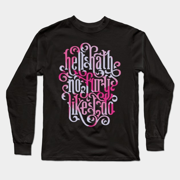 Hell Hath No Fury Like I Do Long Sleeve T-Shirt by polliadesign